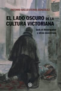 El lado oscuro de la cultura victoriana 203x300 - Javier Francisco Ceballos Jimenez: El lado oscuro de la cultura victoriana. Jack el Destripador y otros monstruos
